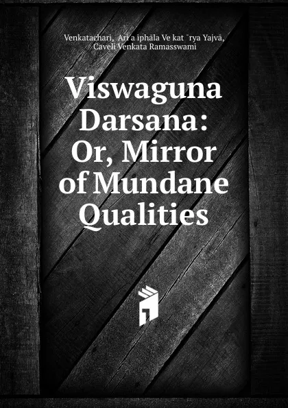 Обложка книги Viswaguna Darsana: Or, Mirror of Mundane Qualities, Ariṣaṇiphāla Veṇkatạ̄rya Yajvā Venkatachari