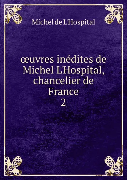 Обложка книги oeuvres inedites de Michel L.Hospital, chancelier de France. 2, Michel de L'Hospital