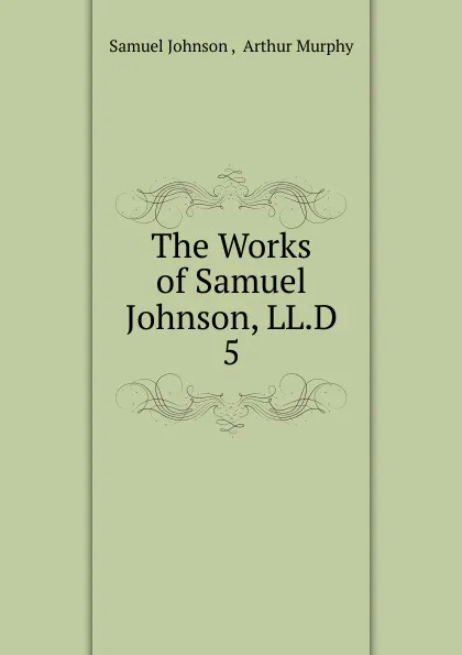 Обложка книги The Works of Samuel Johnson, LL.D. 5, Johnson Samuel