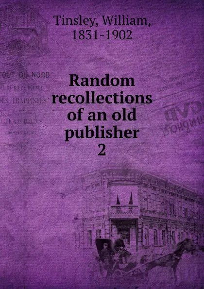 Обложка книги Random recollections of an old publisher. 2, William Tinsley