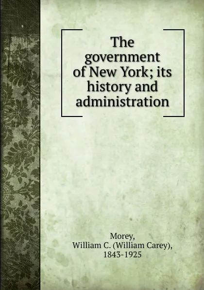 Обложка книги The government of New York; its history and administration, William Carey Morey