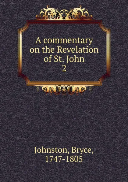 Обложка книги A commentary on the Revelation of St. John. 2, Bryce Johnston