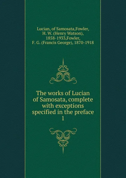 Обложка книги The works of Lucian of Samosata, complete with exceptions specified in the preface. 1, Lucian