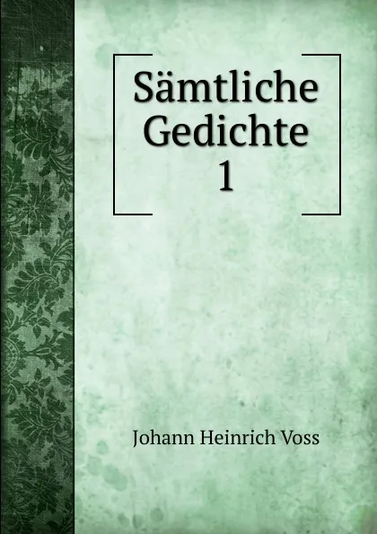 Обложка книги Samtliche Gedichte. 1, Johann Heinrich Voss