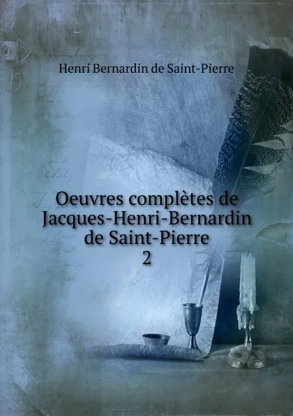 Обложка книги Oeuvres completes de Jacques-Henri-Bernardin de Saint-Pierre. 2, Henri Bernardin de Saint-Pierre