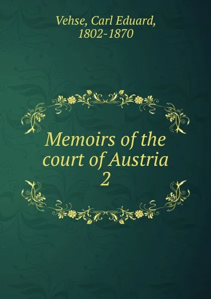 Обложка книги Memoirs of the court of Austria. 2, Carl Eduard Vehse