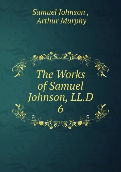 Обложка книги The Works of Samuel Johnson, LL.D. 6, Johnson Samuel