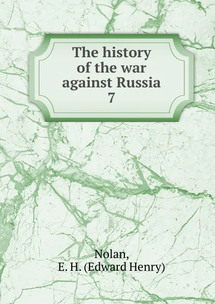 Обложка книги The history of the war against Russia. 7, Edward Henry Nolan