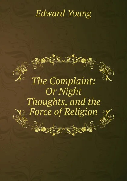 Обложка книги The Complaint: Or Night Thoughts, and the Force of Religion, Edward Young