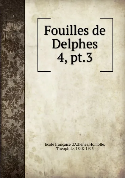 Обложка книги Fouilles de Delphes. 4, pt.3, Ecole française d'Athènes