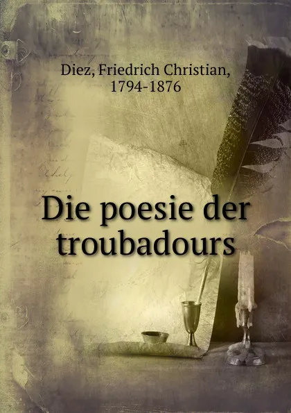 Обложка книги Die poesie der troubadours, Friedrich Christian Diez