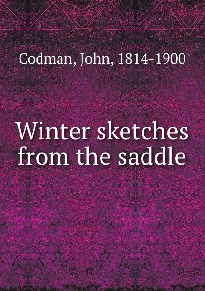 Обложка книги Winter sketches from the saddle, John Codman