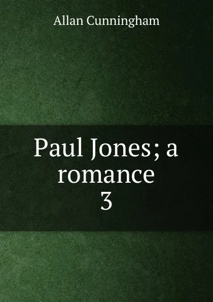 Обложка книги Paul Jones; a romance. 3, Cunningham Allan