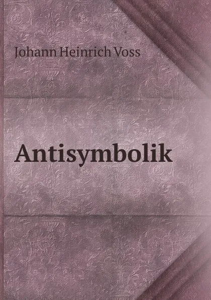 Обложка книги Antisymbolik, Johann Heinrich Voss