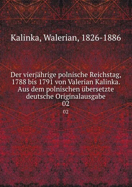 Обложка книги Der vierjahrige polnische Reichstag, 1788 bis 1791 von Valerian Kalinka. Aus dem polnischen ubersetzte deutsche Originalausgabe. 02, Walerian Kalinka