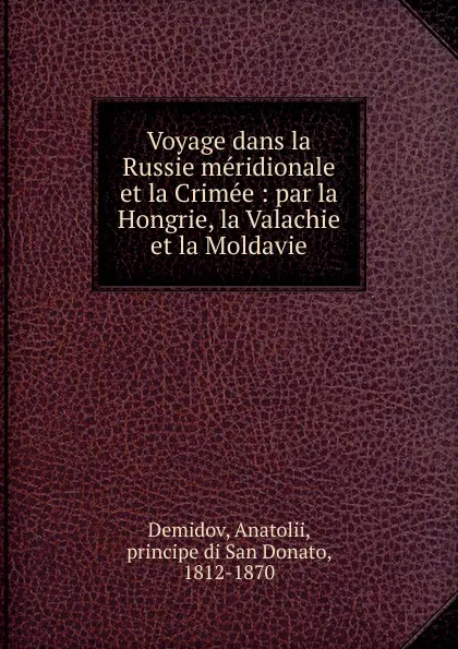 Обложка книги Voyage dans la Russie meridionale et la Crimee : par la Hongrie, la Valachie et la Moldavie, Anatolii Demidov