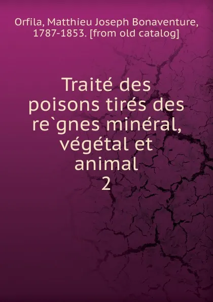 Обложка книги Traite des poisons tires des regnes mineral, vegetal et animal. 2, Matthieu Joseph Bonaventure Orfila