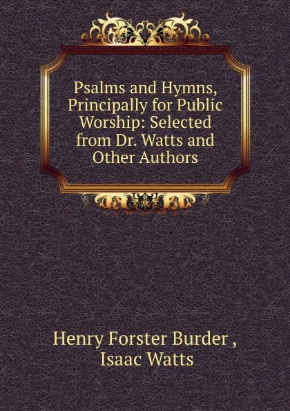 Обложка книги Psalms and Hymns, Principally for Public Worship: Selected from Dr. Watts and Other Authors, Henry Forster Burder