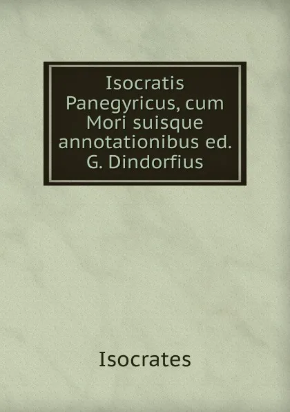 Обложка книги Isocratis Panegyricus, cum Mori suisque annotationibus ed. G. Dindorfius, Isocrates