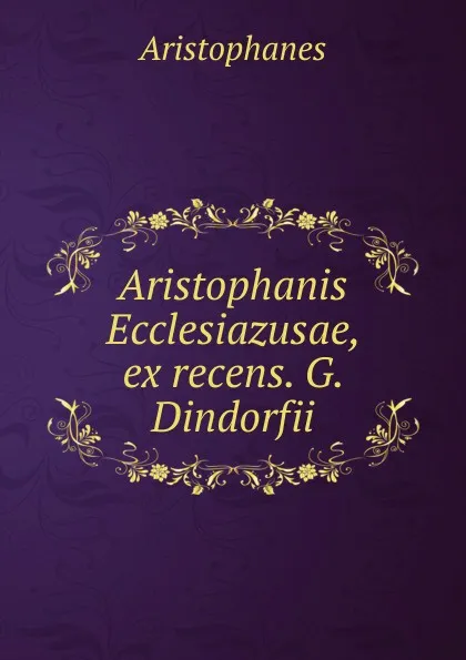 Обложка книги Aristophanis Ecclesiazusae, ex recens. G. Dindorfii, Aristophanis Ranae