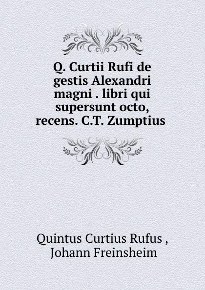 Обложка книги Q. Curtii Rufi de gestis Alexandri magni . libri qui supersunt octo, recens. C.T. Zumptius ., Quintus Curtius Rufus