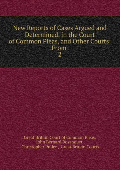 Обложка книги New Reports of Cases Argued and Determined, in the Court of Common Pleas, and Other Courts: From . 2, Great Britain Court of Common Pleas