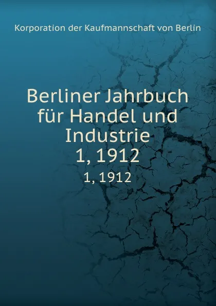 Обложка книги Berliner Jahrbuch fur Handel und Industrie. 1, 1912, Korporation der Kaufmannschaft von Berlin
