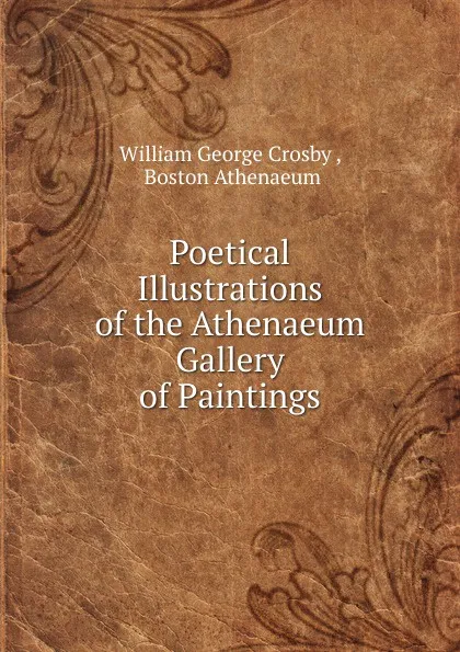 Обложка книги Poetical Illustrations of the Athenaeum Gallery of Paintings, William George Crosby