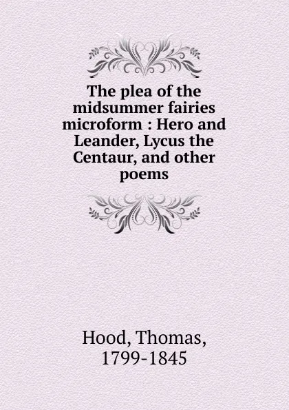 Обложка книги The plea of the midsummer fairies microform : Hero and Leander, Lycus the Centaur, and other poems, Thomas Hood