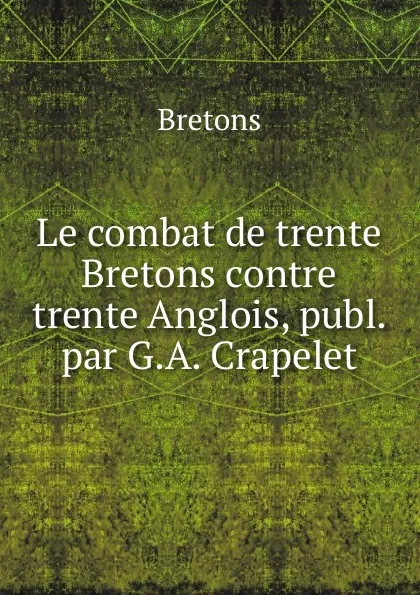 Обложка книги Le combat de trente Bretons contre trente Anglois, publ. par G.A. Crapelet, Bretons