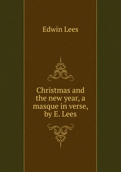 Обложка книги Christmas and the new year, a masque in verse, by E. Lees., Edwin Lees