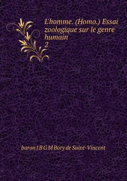 Обложка книги L.homme. (Homo.) Essai zoologique sur le genre humain. 2, J.B. G. M. Bory de Saint-Vincent