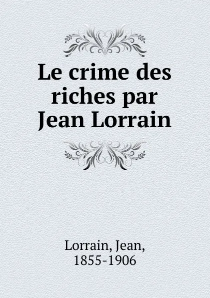 Обложка книги Le crime des riches par Jean Lorrain, Jean Lorrain