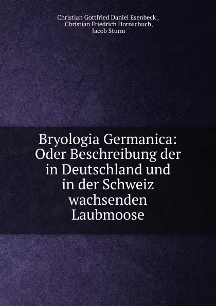 Обложка книги Bryologia Germanica: Oder Beschreibung der in Deutschland und in der Schweiz wachsenden Laubmoose, Christian Gottfried Daniel Esenbeck