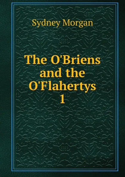 Обложка книги The O.Briens and the O.Flahertys. 1, Sydney Morgan