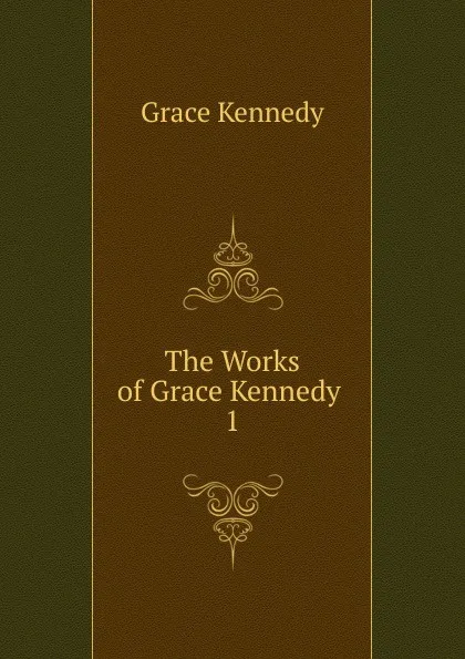 Обложка книги The Works of Grace Kennedy . 1, Kennedy Grace