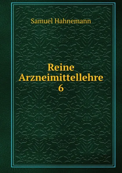 Обложка книги Reine Arzneimittellehre. 6, Samuel Hahnemann