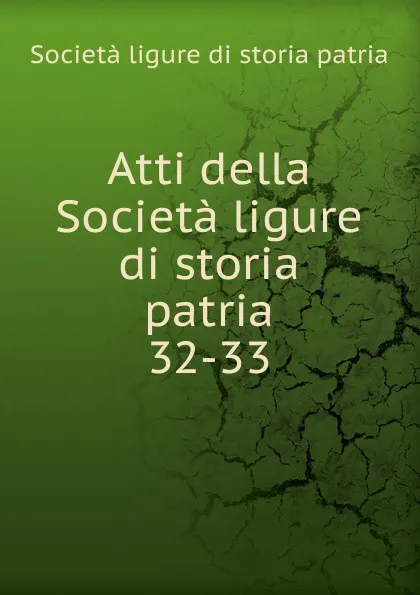 Обложка книги Atti della Societa ligure di storia patria. 32-33, Società ligure di storia patria