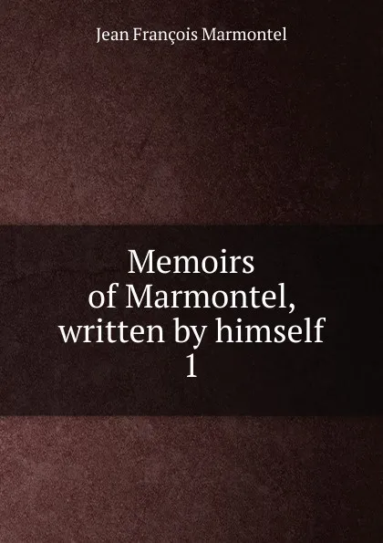 Обложка книги Memoirs of Marmontel, written by himself. 1, Jean François Marmontel