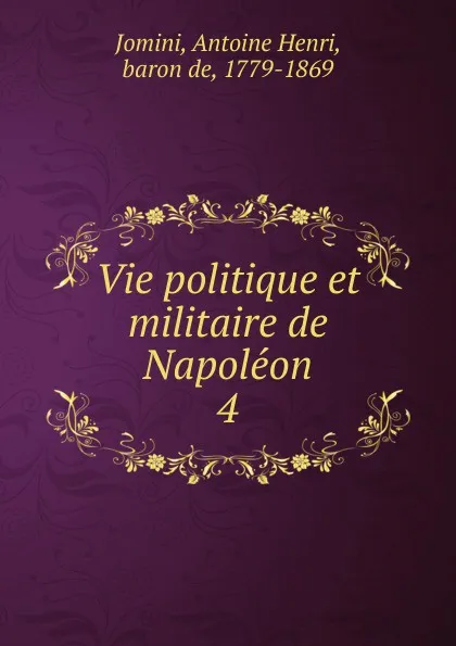 Обложка книги Vie politique et militaire de Napoleon. 4, Jomini Antoine Henri