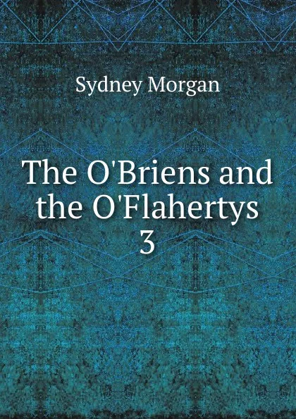 Обложка книги The O.Briens and the O.Flahertys. 3, Sydney Morgan