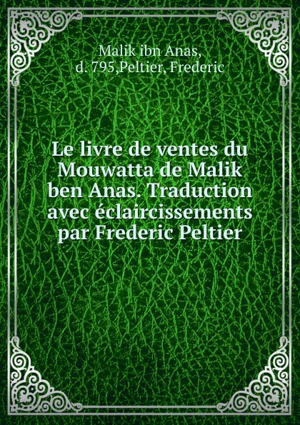 Обложка книги Le livre de ventes du Mouwatta de Malik ben Anas. Traduction avec eclaircissements par Frederic Peltier, Malik ibn Anas