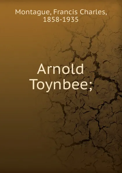 Обложка книги Arnold Toynbee;, Francis Charles Montague