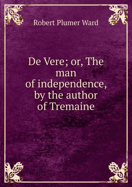 Обложка книги De Vere; or, The man of independence, by the author of Tremaine, Robert Plumer Ward