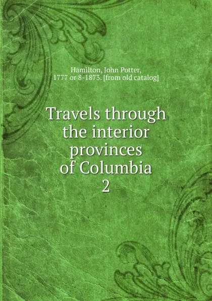 Обложка книги Travels through the interior provinces of Columbia. 2, John Potter Hamilton