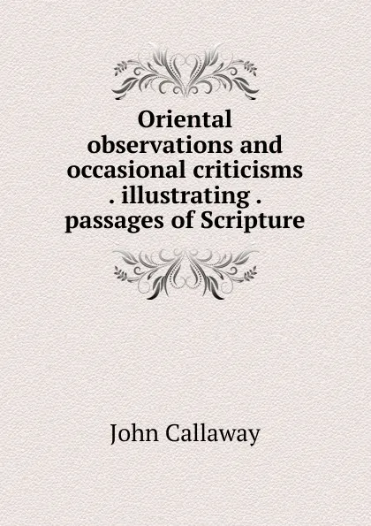 Обложка книги Oriental observations and occasional criticisms . illustrating . passages of Scripture, John Callaway