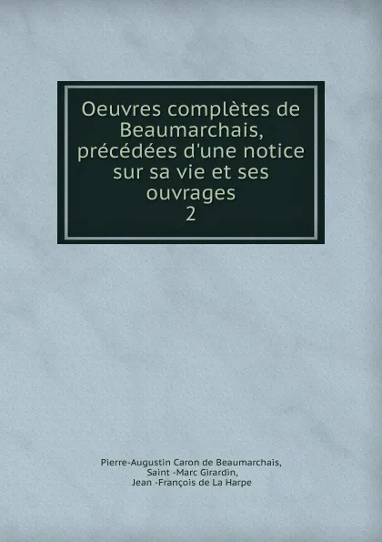Обложка книги Oeuvres completes de Beaumarchais, precedees d.une notice sur sa vie et ses ouvrages. 2, Pierre-Augustin Caron de Beaumarchais