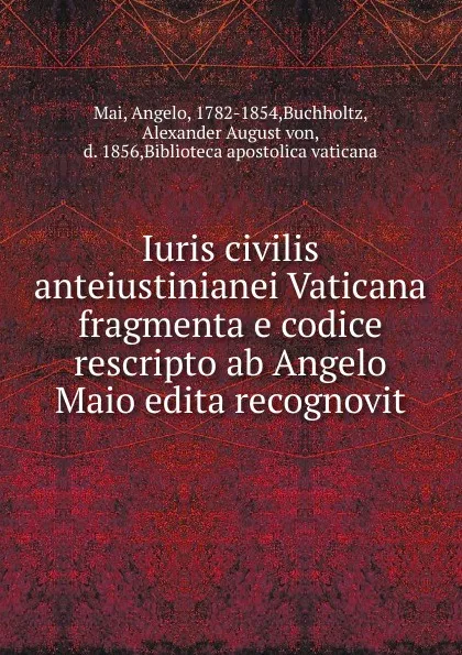 Обложка книги Iuris civilis anteiustinianei Vaticana fragmenta e codice rescripto ab Angelo Maio edita recognovit, Angelo Mai