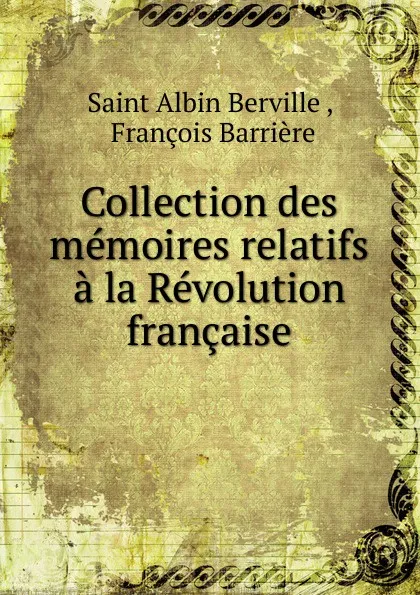 Обложка книги Collection des memoires relatifs a la Revolution francaise, Saint Albin Berville