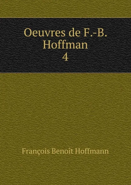 Обложка книги Oeuvres de F.-B. Hoffman. 4, François Benoit Hoffmann